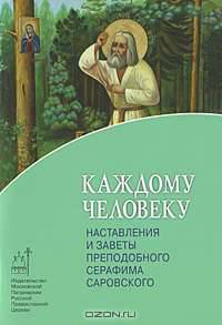 Каждому человеку. Наставления и заветы преподобного Серафима Саровского. - (Православие в жизни).