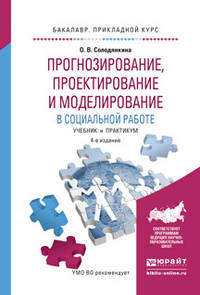 Прогнозирование, проектирование и моделирование в социальной работе. Учебник и практикум для прикладного бакалавриата