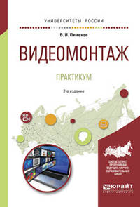 Видеомонтаж. Практикум. Учебное пособие для академического бакалавриата
