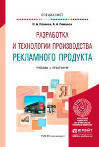 Разработка и технологии производства рекламного продукта. Учебник и практикум для вузов