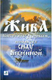 Жива - Как стать здоровым, используя силу Вселенной. Священные знания Славянско-Арийского народа