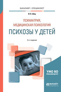 Психиатрия, медицинская психология: психозы у детей. Учебное пособие для бакалавриата и специалитета
