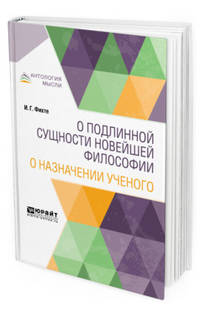 О подлинной сущности новейшей философии. О назначении ученого