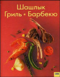 Шашлык. Гриль. Барбекю. 2-е издание, стереотипное