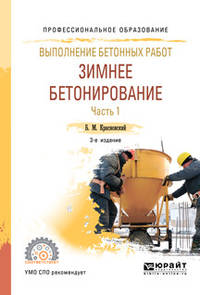 Выполнение бетонных работ: зимнее бетонирование. В 2-х частях. Часть 1. Учебное пособие для СПО
