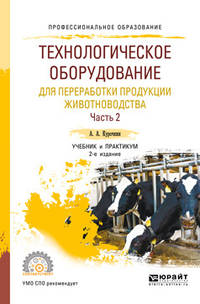 Технологическое оборудование для переработки продукции животноводства. В 2-х частях. Часть 2. Учебник и практикум для СПО