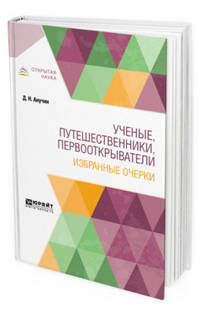Ученые, путешественники, первооткрыватели. Избранные очерки