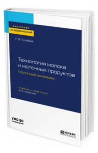 Технология молока и молочных продуктов. Молочные консервы. Учебник и практикум для академического бакалавриата