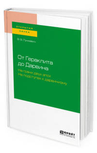От Гераклита до Дарвина. На грани двух эпох. На подступах к дарвинизму