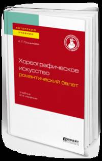 Хореографическое искусство: романтический балет. Учебник для вузов