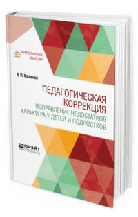 Педагогическая коррекция. Исправление недостатков характера у детей и подростков