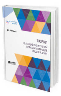 Тюрки. 12 лекций по истории тюркских народов Средней Азии
