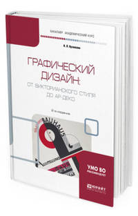 Графический дизайн: от Викторианского стиля до Ар-Деко. Учебное пособие для академического бакалавриата
