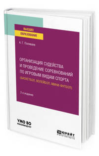 Организация судейства и проведение соревнований по игровым видам спорта (баскетбол, волейбол, мини-футбол). Учебное пособие для вузов