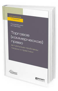 Торговое (коммерческое) право: актуальные проблемы теории и практики. Учебное пособие для бакалавриата и магистратуры