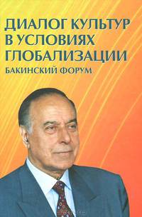 Диалог культур в условиях глобализации: Материалы Бакинского форума, посвященного памяти Гейдара Алиева