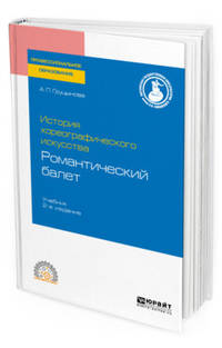История хореографического искусства: романтический балет. Учебник для СПО