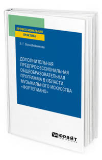 Дополнительная предпрофессиональная общеобразовательная программа в области музыкального искусства «фортепиано». Практическое пособие