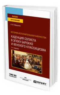История исполнительского искусства: каденция солиста в эпоху барокко и венского классицизма. Учебное пособие для вузов
