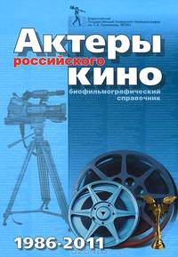 Актеры российского кино 1986 - 2011. Биофильмографический справочник