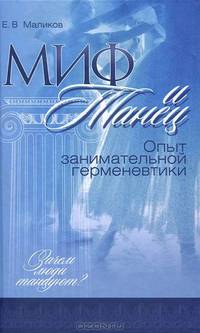 Миф и танец. Опыт занимательной герменевтики: Научная монография / Е.В. Маликов; Под ред. М.С. Кухта.