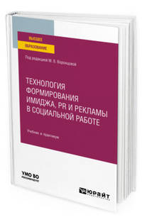 Технология формирования имиджа, pr и рекламы в социальной работе Технология формирования имиджа, pr и рекламы в социальной работе. Учебник и практикум для вузов