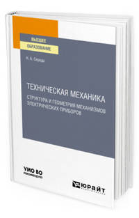 Техническая механика. Структура и геометрия механизмов электрических приборов. Учебное пособие для вузов