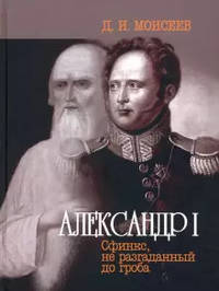 Александр I. Сфинкс, не разгаданный до гроба