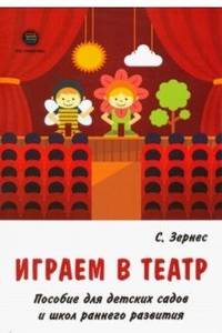 Играем в театр. Пособие для детских садов и школ раннего развития