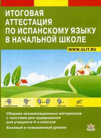 Итоговая аттестация по испанскому языку в начальной школе. Сборник экзаменационных материалов для 4-х классов общеобразовательных школ. Учебно-тренировочный комплект (+ CD-ROM)