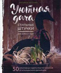 Уютная дача. Стильные штучки для дома и сада. 50 креативных идей и мастер-классов от итальянского дизайнера