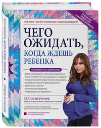 Чего ожидать, когда ждешь ребенка. Ваш незаменимый гид от задержки до родов