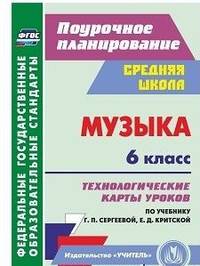 Музыка. 6 класс. Технологические карты уроков по учебнику Г.П. Сергеевой, Е.Д. Критской. ФГОС
