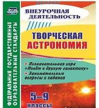 Творческая астрономия. 5-9 классы. Познавательная игра "Полет в другую галактику". Занимательные вопросы и задания. ФГОС