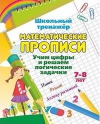 Математические прописи. Учим цифры и решаем логические задачки. Пиши, решай, логику развивай. Задания по симметрии, умные задачки, графические диктанты. 7-8 лет