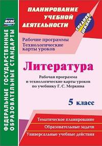 Литература. 5 класс. Рабочая программа и технологические карты уроков по учебнику Г.С. Меркина