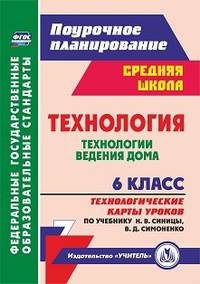 Технология. Технологии ведения дома. 6 класс. Технологические карты уроков по учебнику Н.В. Синицы, В.Д. Симоненко