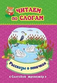 Читаем по слогам. Рассказы о птичках. Слоговой тренажёр
