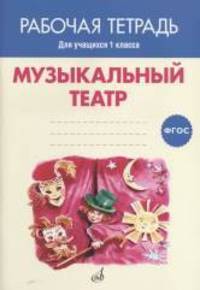 Музыкальный театр. Рабочая тетрадь.1 класс