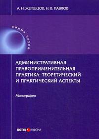 Административная правоприменительная практика: теоретический и практический аспекты. Монография