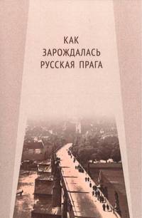Как зарождалась Русская Прага. Материалы международного Круглого стола. Прага, 26 июня 2017 г.