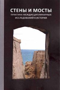 Стены и мосты. Практика междисциплинарных исследований в истории. Том 6