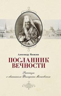 Посланник вечности. Рассказы о святителе Филарете Московском