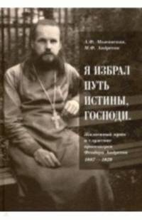 "Я избрал путь истины, Господи": жизненный путь и служение протоиерея Феодора Андреева. 1887-1929