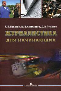 Журналистика для начинающих. Учебное пособие для студентов высших учебных заведений