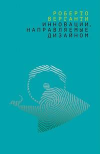 Инновации, направляемые дизайном. Как менять правила конкуренции, наделяя вещи радикально новыми смыслами