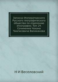 Записки Императорского Русского географического общества по отделению этнографии. Том 29. Сочинения Чокана Чингисовича Валиханова