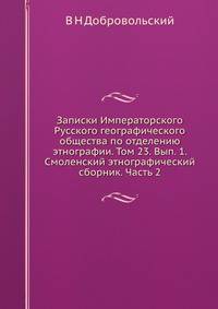 Записки Императорского Русского географического общества по отделению этнографии. Том 23. Вып. 1. Смоленский этнографический сборник. Часть 2