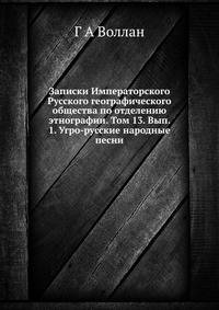 Записки Императорского Русского географического общества по отделению этнографии. Том 13, Выпуск 1. Угро-русские народные песни