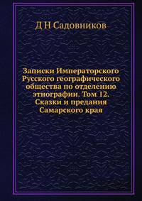 Записки Императорского Русского географического общества по отделению этнографии. Том 12. Сказки и предания Самарского края